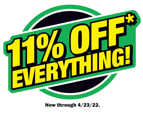 11% OFF* Everything! Now Thru April 23, 2022