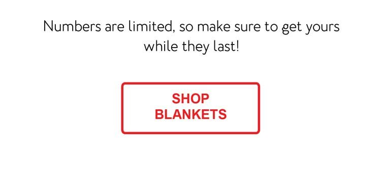 Numbers are limited, so make sure to get yours while they last. SHOP BLANKETS