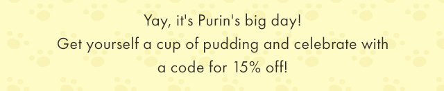 Yay, it's Purin's big day! Get yourself a cup of pudding and celebrate with a code for 15% off!