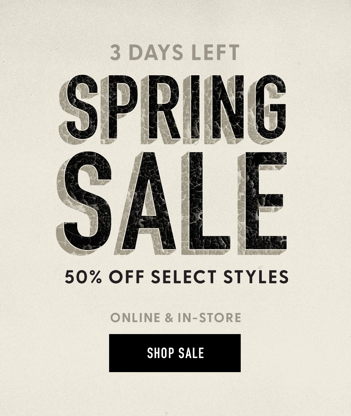 3 Days Left | Spring Sale | 50% Off Select Styles | Tees Starting at $15 | Online & In-Store | Shop Sale