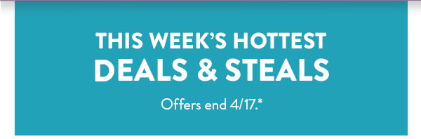 This week’s hottest deals & steals | Offers end 4/17.*