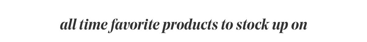all time favorite products to stock up on