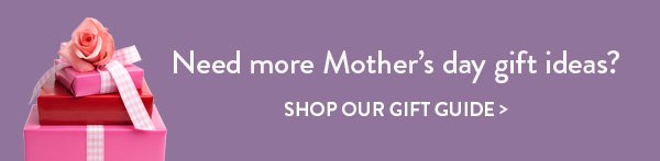 Need more Mother's Day gift ideas? Shop our gift guide