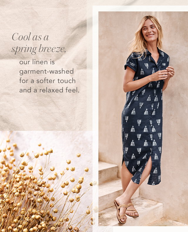 Text: Cool as a spring breeze, our linen is garment-washed for a softer touch and a relaxed feel.