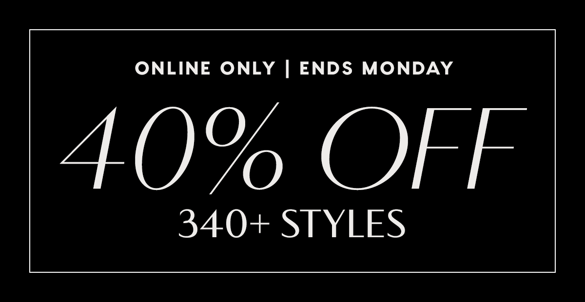 40% Off 340+ Styles. Online Only.