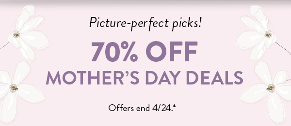 Picture-perfect picks! 70% OFF MOTHER’S DAY DEALS | Offers end 4/24.*