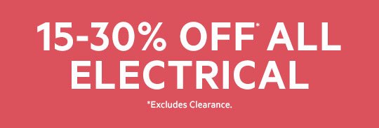 15-30% OFF* ALL ELECTRICAL *Excludes Clearance
