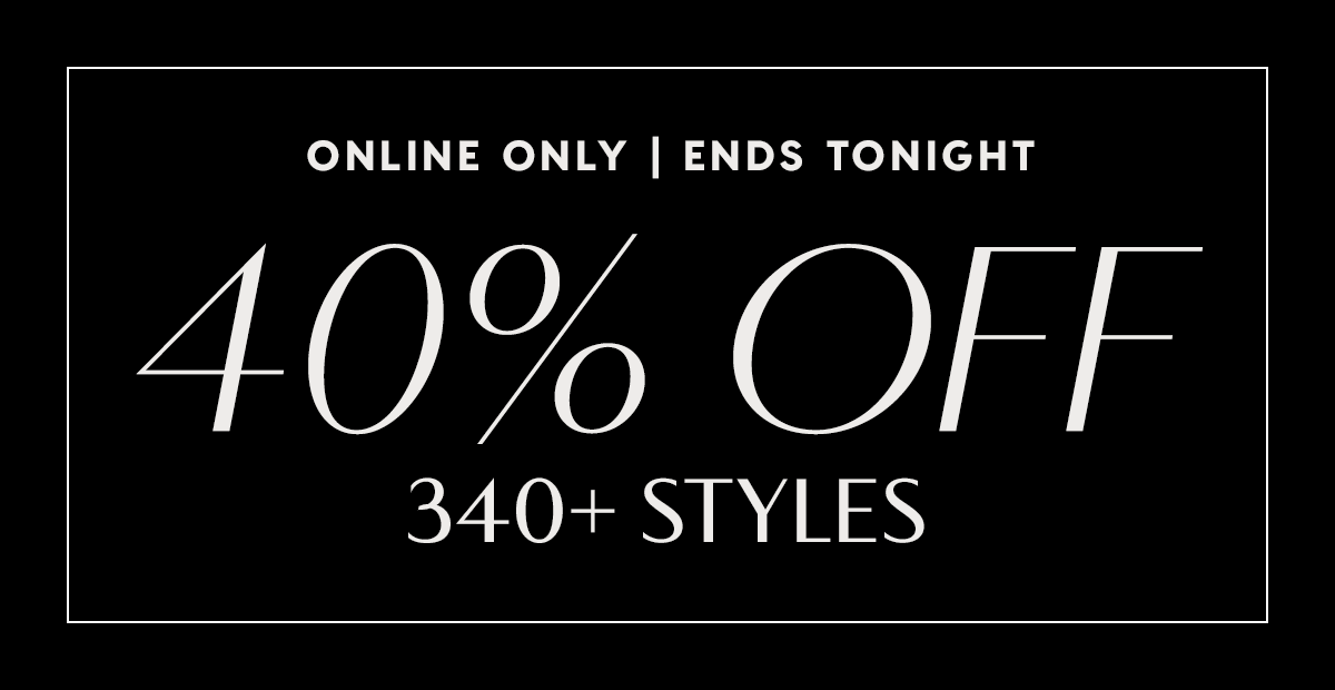 40% Off 340+ Styles. Online Only.