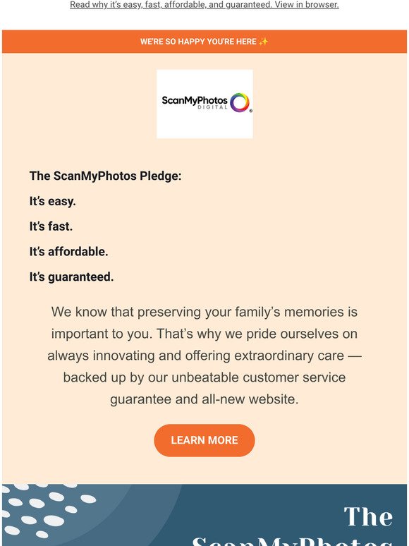 The ScanMyPhotos Pledge: Its easy. Its fast. Its affordable. Its guaranteed.