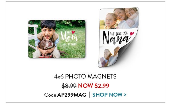 4x6 PHOTO MAGNETS | $8.99 NOW $2.99 | Code AP299MAG | SHOP NOW >
