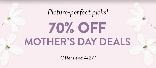 Picture-perfect picks! 70% OFF MOTHER’S DAY DEALS | Offers end 4/27.*