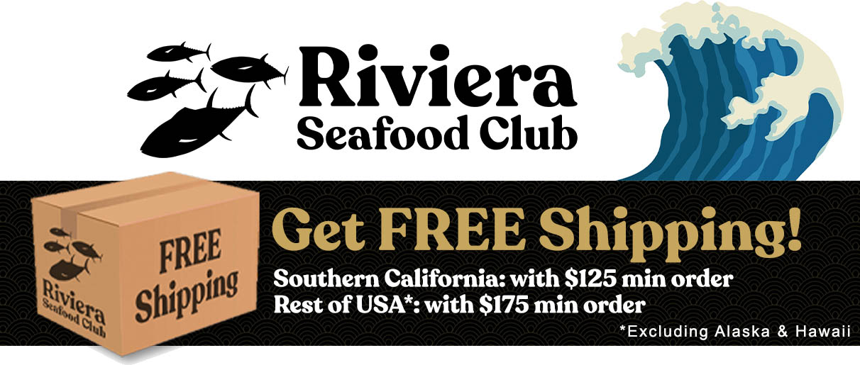 Riviera Seafood Club GET FREE SHIPPING! Southern California Residents with $125 minimum order, or $175 for continental USA