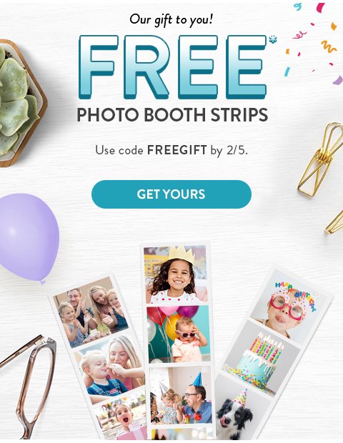 Our gift to you! Free photo booth strips | Use code FREEGIFT by 2/5.* | Get yours