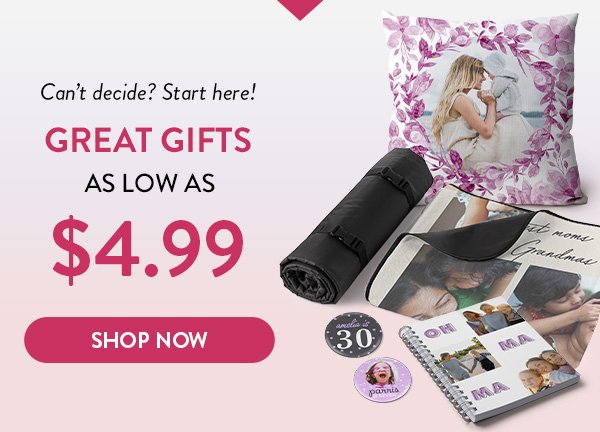 Can’t decide? Start here! GREAT GIFTS AS LOW AS $4.99 | Shop Now
