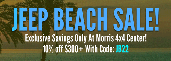 JEEP BEACH SALE! Exclusive Savings Only At Morris 4x4 Center! 10% off $300+ With Code: JB22