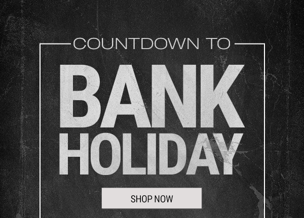 Countdown to Bank Holiday. Shop now.