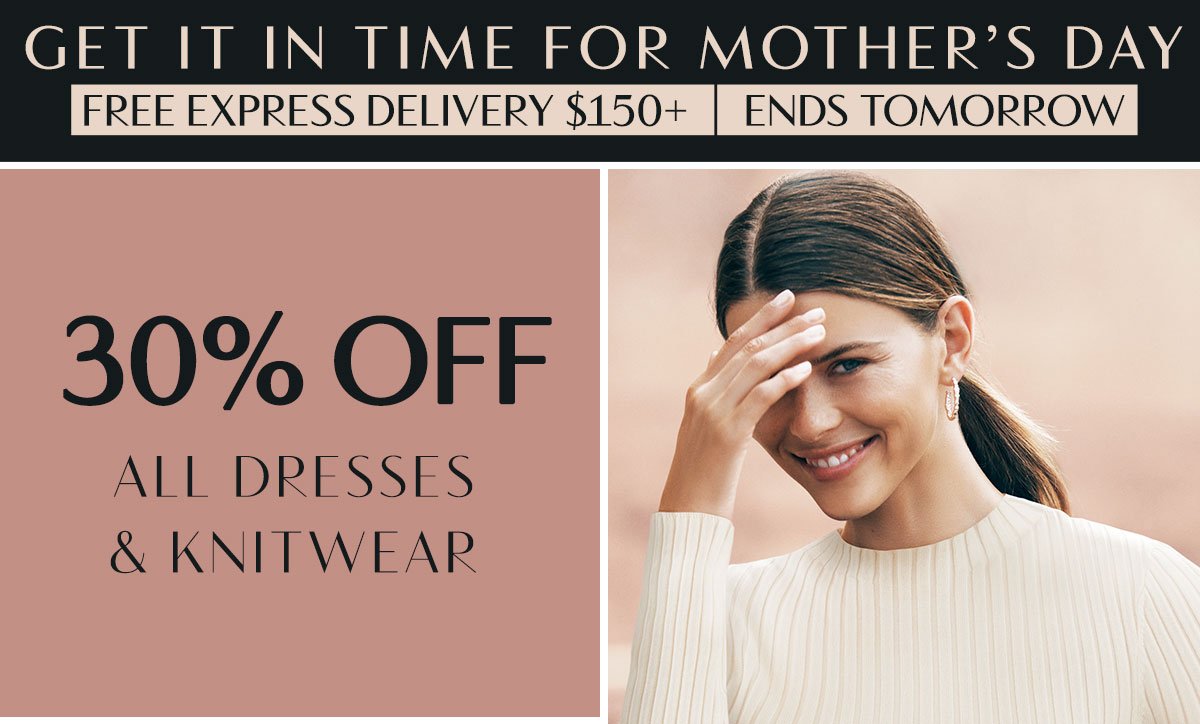 Get It In Time For Mother's Day. Free Express Delivery $150+ Ends Sunday. 30% Off All Knitwear And Dresses.