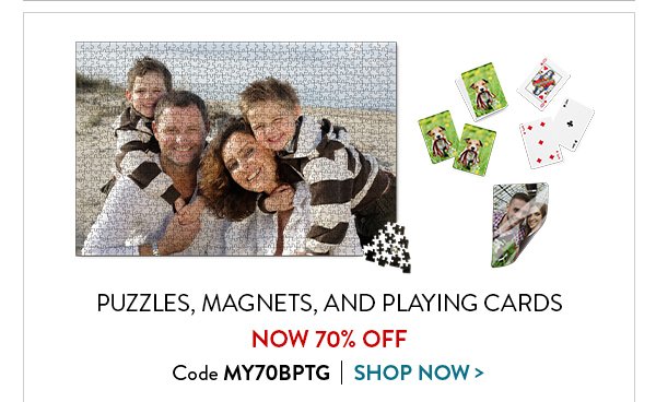 PUZZLES, MAGNETS, AND PLAYING CARDS NOW 70% OFF | Code MY70BPTG | SHOP NOW>