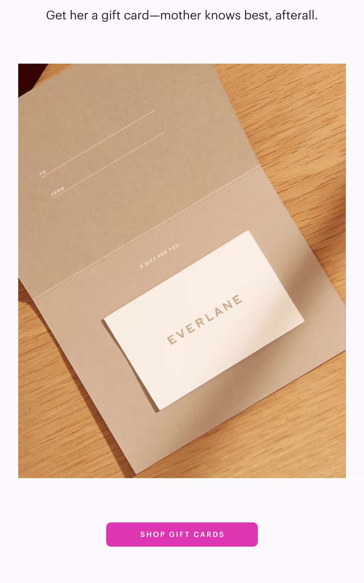 
Get her a gift card—mother knows best, afterall.
[ SHOP GIFT CARDS ]