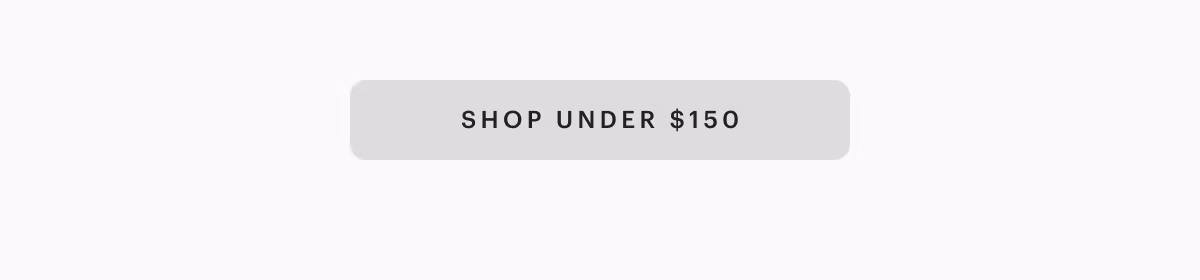 [ SHOP UNDER $150 ]