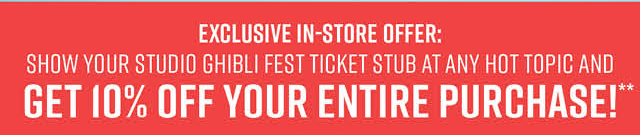 Exclusive In-Store Offer: Show Your Studio Ghibli Fest Ticket Stub At Any Hot Topic and Get 10% Off Your Entire Purchase!**