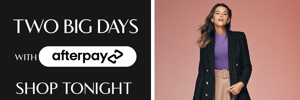 Two Big Days With Afterpay. Shop Tonight.