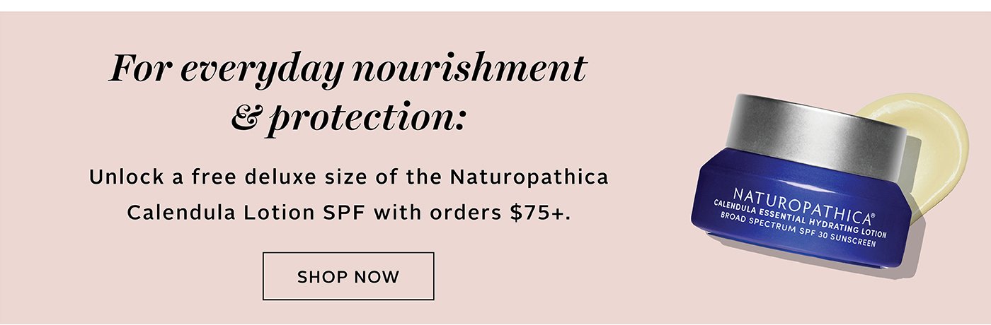 For everyday nourishment & protection: unlock a free deluxe size of the Naturopathica Calendula Lotion SPF with orders $75+