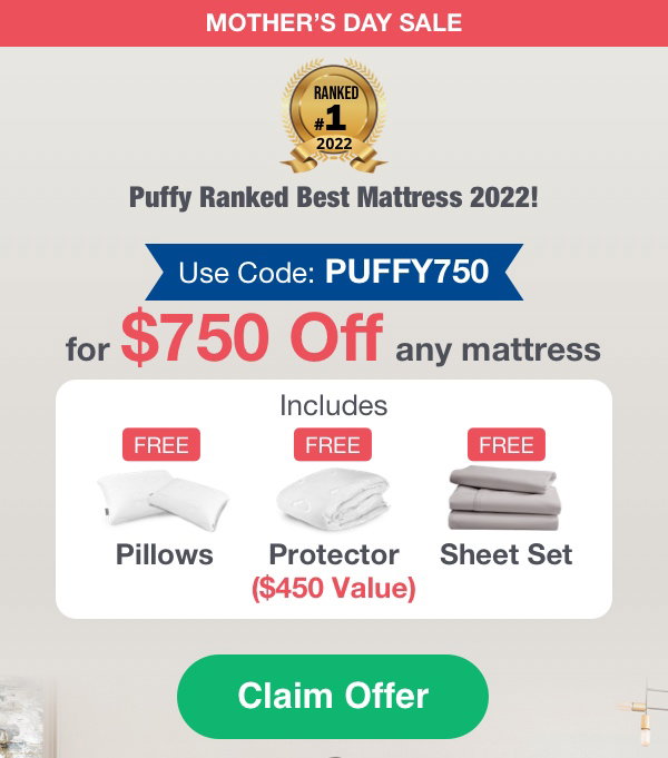 MOTHER’S DAY SALE. Puffy Ranked Best Mattress 2022. Use Code PUFFY750 for $750 OFF any mattress!