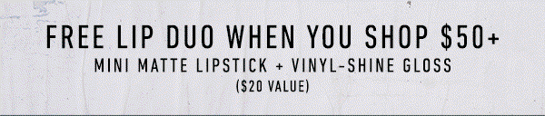 Free lip duo when you shop $50+ Mini matte lipstick + vinyl-shine gloss ($20 value)