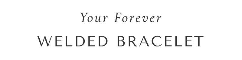 Your forever bracelet - come get welded with us