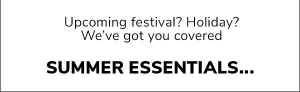 Upcoming festival? Holiday? We've got you covered. Summer essentials...