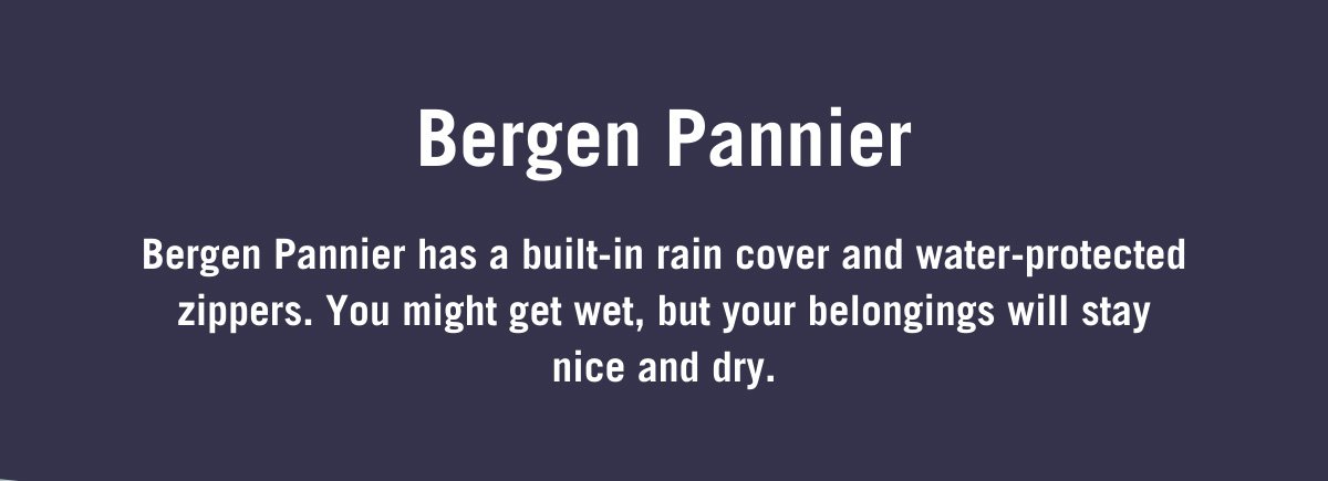 Bergen Pannier. Bergen Pannier has a built-in rain cover and water-protected zippers. You might get wet, but your belongings will stay nice and dry.