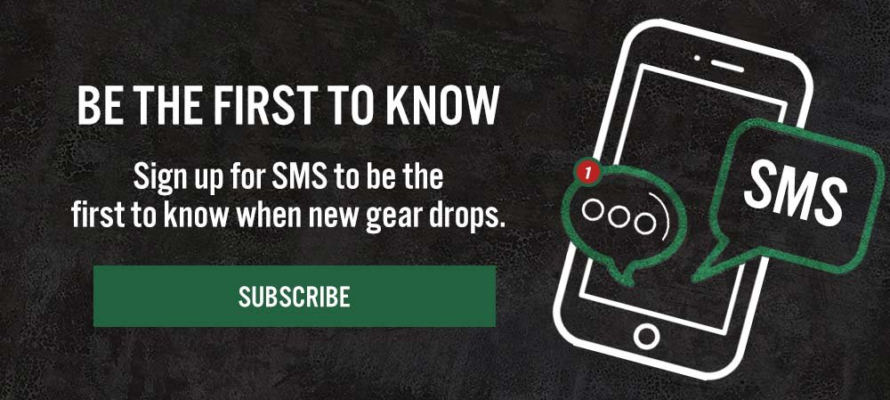 Be the first to know. Sign up for SMS to be the first to know when new gear drops.
