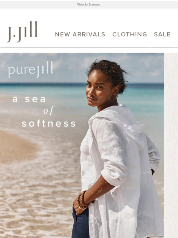 J.Jill Our latest Pure Jill styles for sunny days and seaside strolls