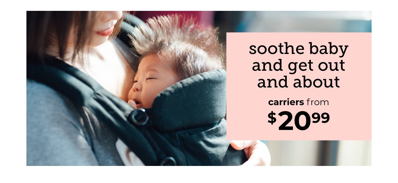 soothe baby and get out and about. carriers from $20.99
