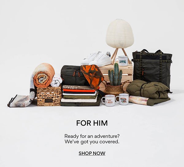 For him: ready for an adventure? We've got you covered. Shop now.