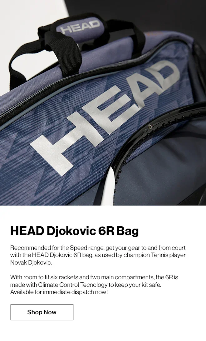 HEAD Djokovic 6R Bag. Recommended for the Speed range, get your gear to and from court with the HEAD Djokovic 6R bag as used by champion Tennis player Novak Djokovic. With room to fit six rackets, and two main compartments the 6R is made with Climate Control Tecnology to keep your kit safe. Available for immediate dispatch now.