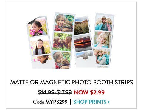 MATTE OR MAGNETIC PHOTO BOOTH STRIPS |were $14.99 - $17.99 NOW $2.99 | Code MYPS299 | SHOP PRINTS>