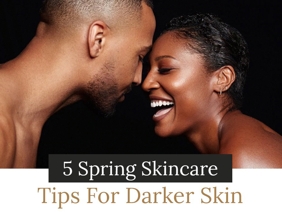 5 Spring Skincare Tips For Darker Skin