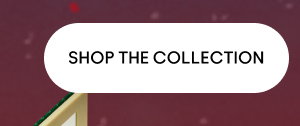 SHOP THE COLLECTION