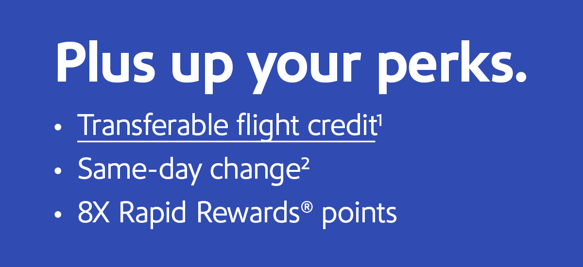  Plus up your perks. Transferable flight credit1  Same-day change2 8X Rapid Rewards® points.