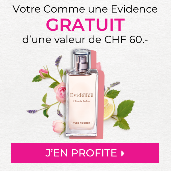 d’une valeur de CHF 60.-
Votre Comme une Evidence
GRATUIT
