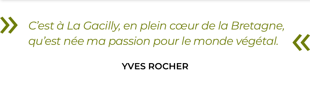 C’est à La Gacilly, en plein coeur de la Bretagne, «
qu’est née ma passion pour le monde végétal