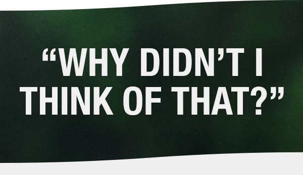 “Why Didn’t I Think Of That?”