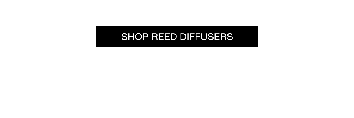 SHOP REED DIFFUSERS >