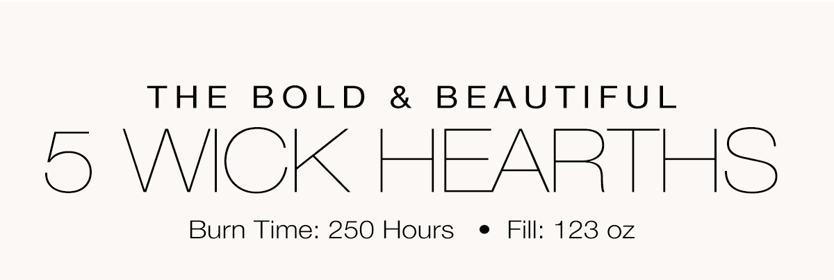 The Bold & Beautiful 5 WICK HEARTHS. Burn Time: 250 hours. Fill: 123oz