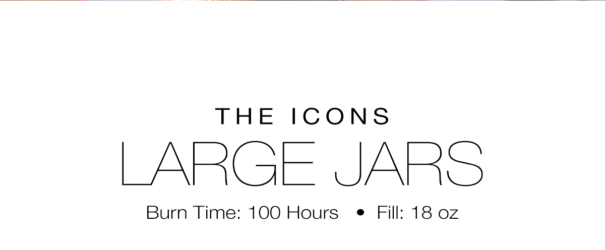 The Icons- LARGE JARS. Burn Time: 100 hours, Fill: 118oz