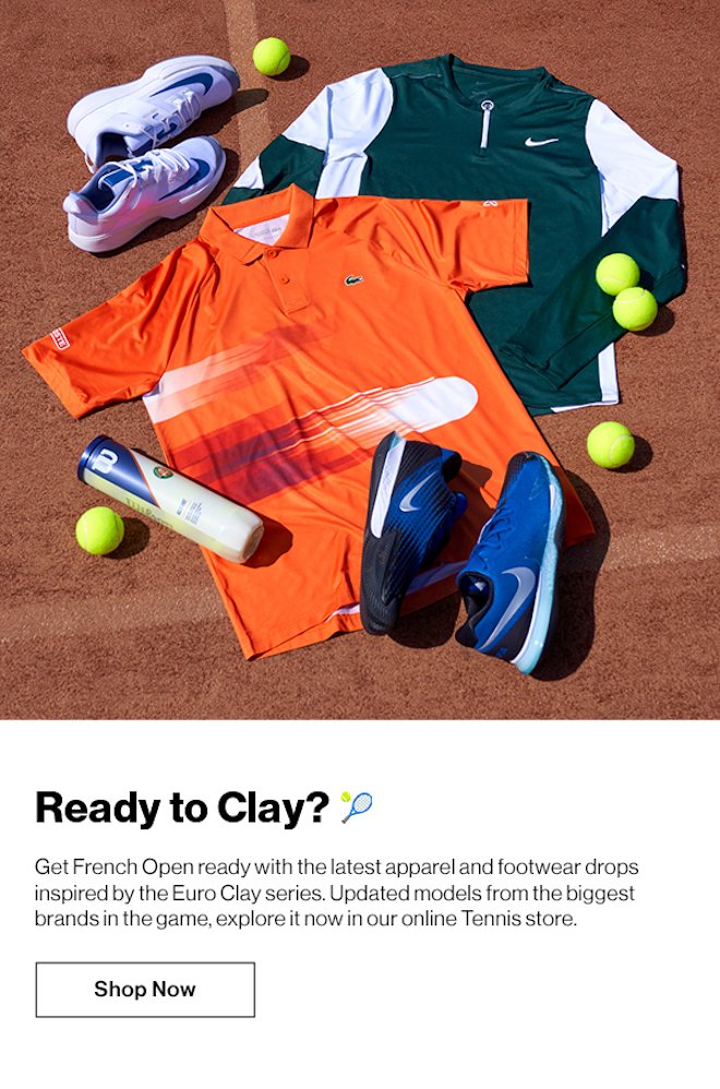 Ready To Clay? Get French Open ready with the latest apparel and footwear drops inspired by the Euro Clay series. Updated models from the biggest brands in the game, explore it now in our online Tennis store.