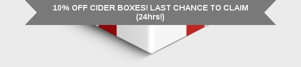 10% OFF CIDER BOXES! LAST CHANCE TO CLAIM (24hrs!)