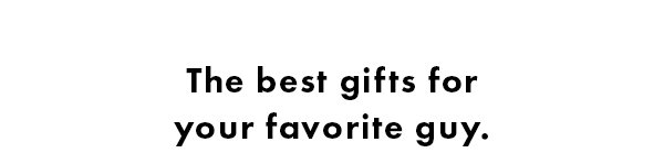 The best gifts for your favorite guy.